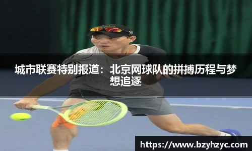 城市联赛特别报道：北京网球队的拼搏历程与梦想追逐