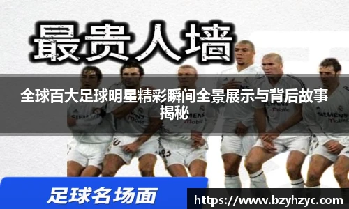 全球百大足球明星精彩瞬间全景展示与背后故事揭秘