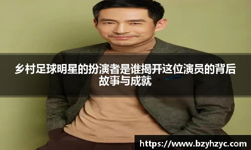 乡村足球明星的扮演者是谁揭开这位演员的背后故事与成就